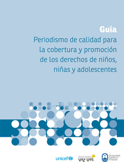 Guía Periodismo de calidad para la cobertura y promoción de los derechos de niños, niñas y adolescentes